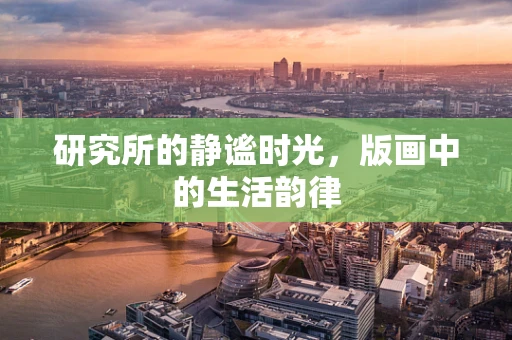研究所的静谧时光，版画中的生活韵律