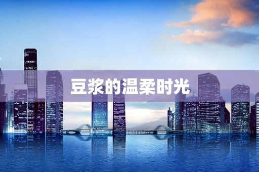 豆浆的温柔时光