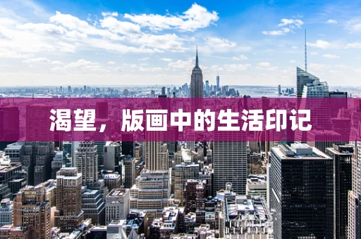 渴望，版画中的生活印记