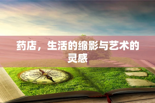 药店，生活的缩影与艺术的灵感