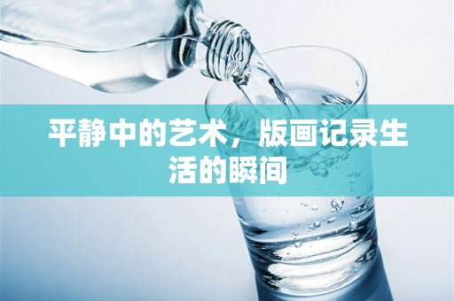 平静中的艺术，版画记录生活的瞬间
