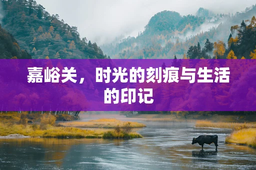 嘉峪关，时光的刻痕与生活的印记