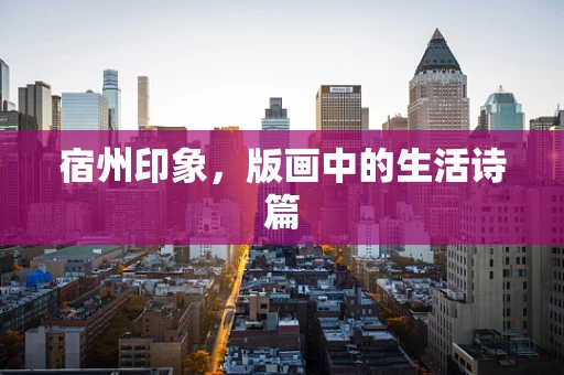 宿州印象，版画中的生活诗篇