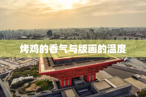 烤鸡的香气与版画的温度