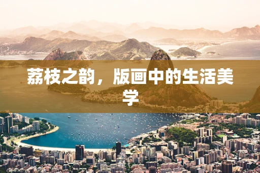 荔枝之韵，版画中的生活美学