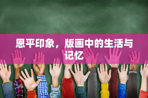 恩平印象，版画中的生活与记忆
