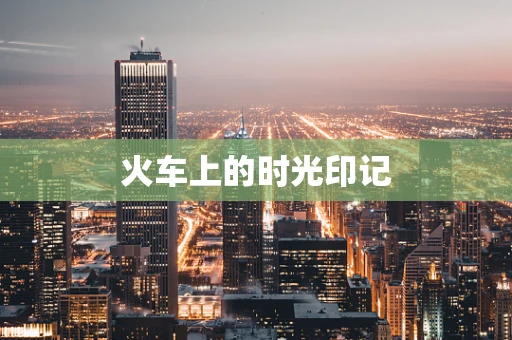 火车上的时光印记