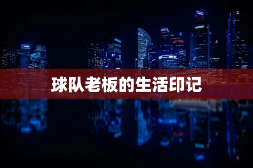 球队老板的生活印记