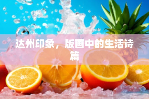 达州印象，版画中的生活诗篇