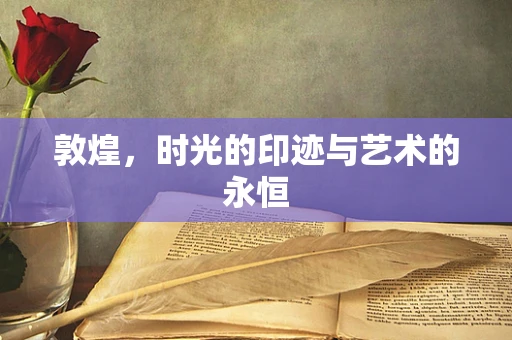敦煌，时光的印迹与艺术的永恒