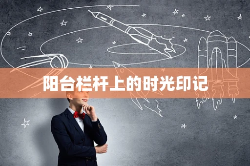 阳台栏杆上的时光印记