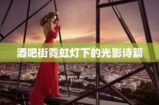 酒吧街霓虹灯下的光影诗篇