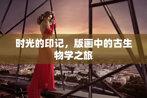 时光的印记，版画中的古生物学之旅