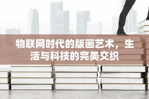 物联网时代的版画艺术，生活与科技的完美交织