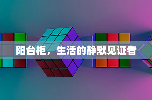 阳台柜，生活的静默见证者