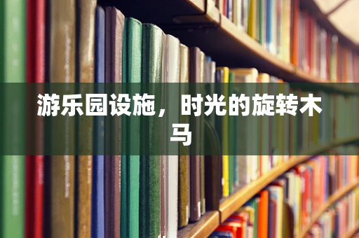 游乐园设施，时光的旋转木马