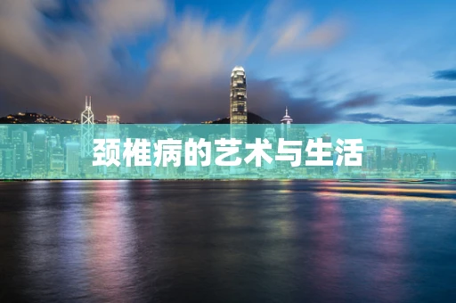 颈椎病的艺术与生活
