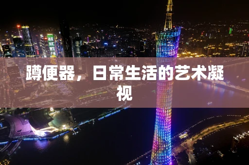 蹲便器，日常生活的艺术凝视