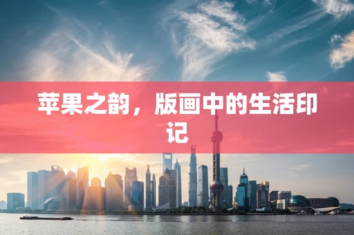 苹果之韵，版画中的生活印记
