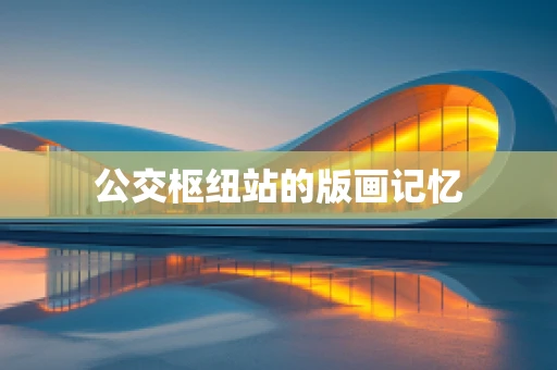 公交枢纽站的版画记忆