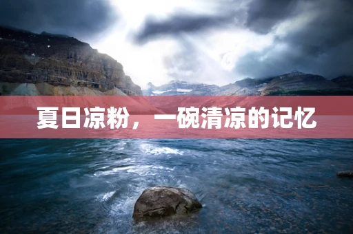夏日凉粉，一碗清凉的记忆