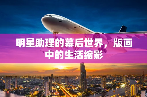 明星助理的幕后世界，版画中的生活缩影