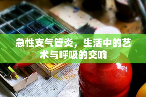 急性支气管炎，生活中的艺术与呼吸的交响