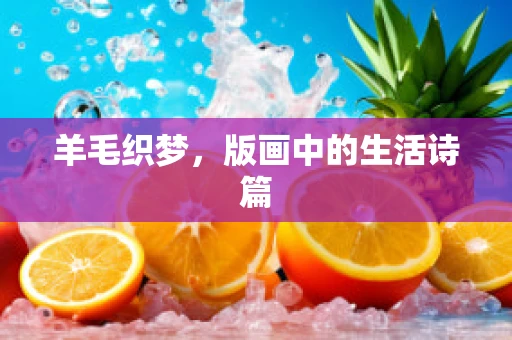 羊毛织梦，版画中的生活诗篇