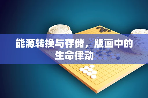 能源转换与存储，版画中的生命律动