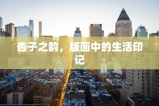 杏子之韵，版画中的生活印记