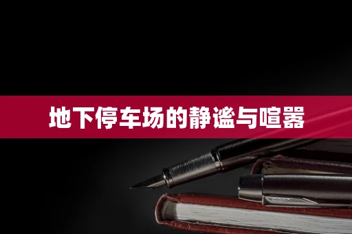 地下停车场的静谧与喧嚣