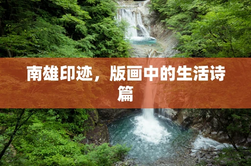 南雄印迹，版画中的生活诗篇