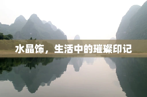 水晶饰，生活中的璀璨印记