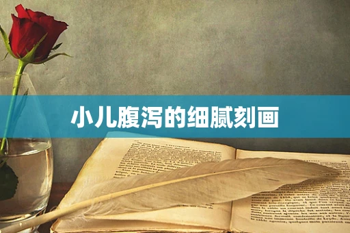 小儿腹泻的细腻刻画