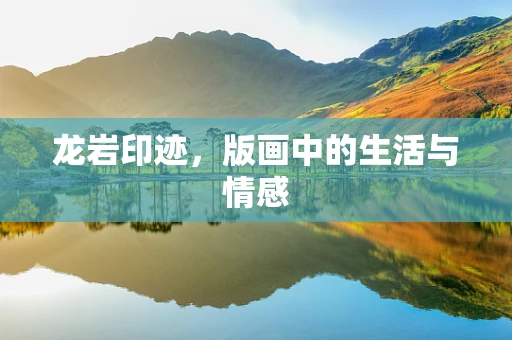 龙岩印迹，版画中的生活与情感