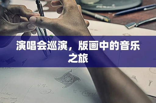 演唱会巡演，版画中的音乐之旅