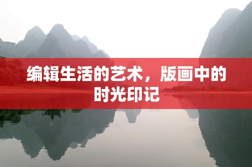 编辑生活的艺术，版画中的时光印记