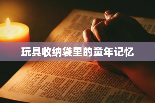玩具收纳袋里的童年记忆