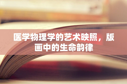 医学物理学的艺术映照，版画中的生命韵律