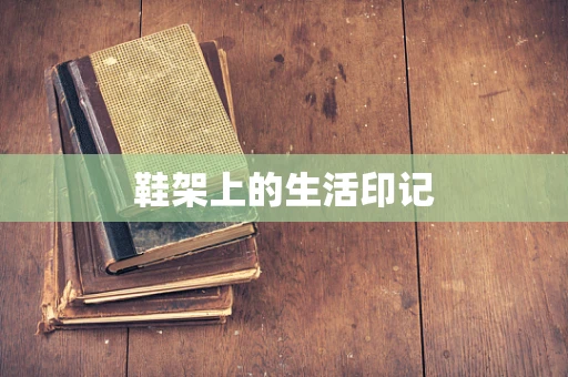 鞋架上的生活印记