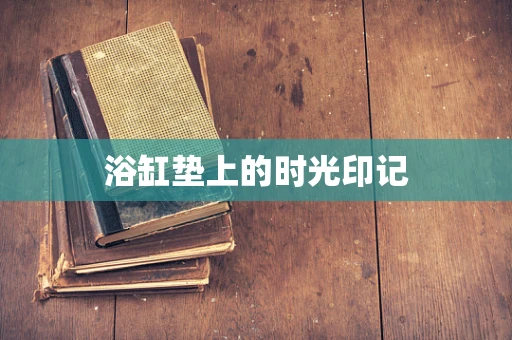 浴缸垫上的时光印记