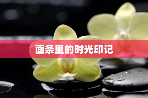 面条里的时光印记