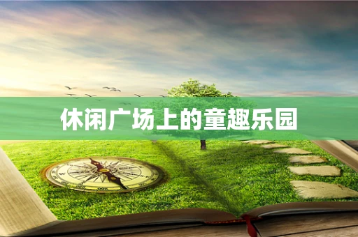 休闲广场上的童趣乐园