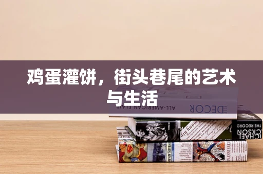 鸡蛋灌饼，街头巷尾的艺术与生活