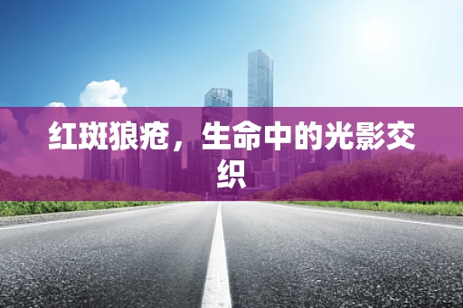 红斑狼疮，生命中的光影交织