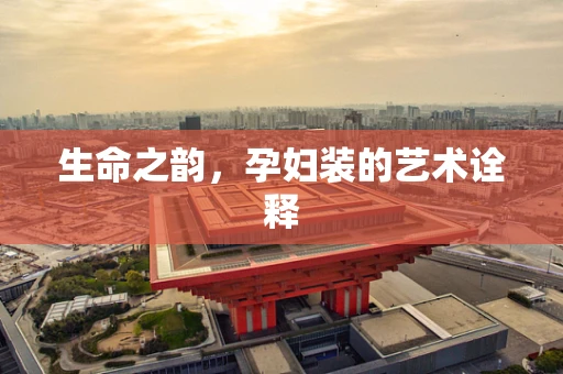 生命之韵，孕妇装的艺术诠释