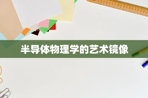 半导体物理学的艺术镜像